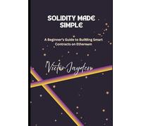 Solidity Made Simple: A Beginner’s Guide to Building Smart Contracts on Ethereum