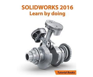 SOLIDWORKS 2016 Learn by doing: Part, Assembly, Drawings, Sheet metal, Surface Design, Mold Tools, Weldments, DimXpert, and Rendering