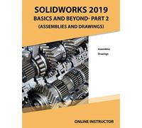 SOLIDWORKS 2019 BASICS AND BEYOND-PART 2: Assemblies and Drawings