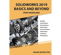 SOLIDWORKS 2019 BASICS AND BEYOND (PART MODELING): PART 1