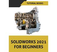 SOLIDWORKS 2021 For Beginners: Part Modeling, Assemblies, and Drawings