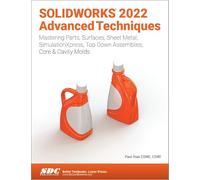 SOLIDWORKS 2022 Advanced Techniques: Mastering Parts, Surfaces, Sheet Metal, SimulationXpress, Top-Down Assemblies, Core & Cavity Molds