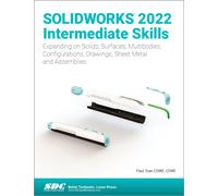 SOLIDWORKS 2022 Intermediate Skills : Expanding on Solids, Surfaces, Multibodies, Configurations, Drawings, Sheet Metal and Assemblies