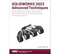 SOLIDWORKS 2023 Advanced Techniques: Mastering Parts, Surfaces, Sheet Metal, SimulationXpress, Top-Down Assemblies, Core & Cavity Molds