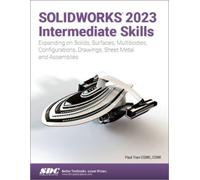 SOLIDWORKS 2023 Intermediate Skills : Expanding on Solids, Surfaces, Multibodies, Configurations, Drawings, Sheet Metal and Assemblies