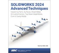 SOLIDWORKS 2024 Advanced Techniques: Mastering Parts, Surfaces, Sheet Metal, SimulationXpress, Top-Down Assemblies, Core & Cavity Molds