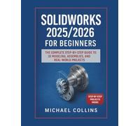 SolidWorks 2025/2026 for Beginners: The Complete Step-by-Step Guide to 3D Modeling, Assemblies, and Real-World Projects (Next-Gen CAD Learning Series)