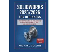 SolidWorks 2025/2026 for Beginners: The Complete Step-by-Step Guide to 3D Modeling, Assemblies, and Real-World Projects (Next-Gen CAD Learning Series)