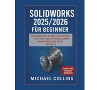 SolidWorks 2025/2026 für Einsteiger: Der vollständige Leitfaden für 3D-Modellierung, Baugruppen und reale Projekte - Schritt für Schritt erklärt (CAD-Lernreihe der nächsten Generation)