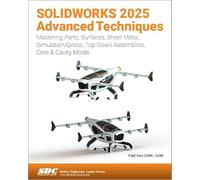 SOLIDWORKS 2025 Advanced Techniques: Mastering Parts, Surfaces, Sheet Metal, SimulationXpress, Top-Down Assemblies, Core & Cavity Molds