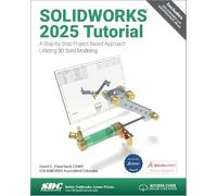 SOLIDWORKS 2025 Tutorial: A Step-by-Step Project Based Approach Utilizing 3D Modeling