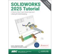 SOLIDWORKS 2025 Tutorial : A Step-by-Step Project Based Approach Utilizing 3D Modeling