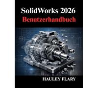 SolidWorks 2026 Benutzerhandbuch: Meistern Sie 3D Modellierung und technische Zeichnungen von Grund auf