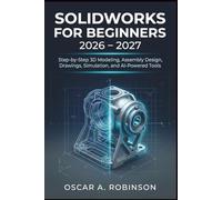 Solidworks For Beginners 2026 - 2027: Step-by-Step 3D Modeling, Assembly Design, Drawings, Simulation, and AI-Powered Tools
