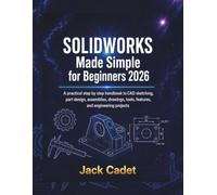 SOLIDWORKS Made Simple for Beginners 2026: A practical step by step handbook to CAD sketching, part design, assemblies, drawings, tools, features, and engineering projects