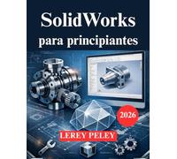 SolidWorks para principiantes: Una guía práctica de modelado 3D para ingenieros