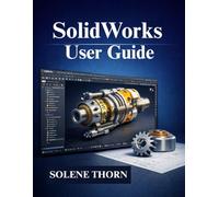 SolidWorks User Guide: A Beginner’s Manual to Professional 3D MODELING