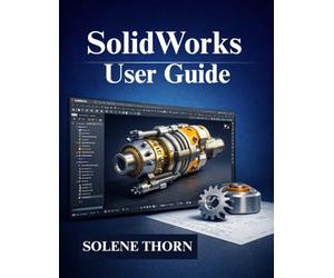 SolidWorks User Guide: A Beginner’s Manual to Professional 3D MODELING