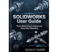 SOLIDWORKS User Guide: From Sketching to Advanced Assembly Modeling