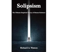 Solipsism - The Ultimate Empirical Theory of Human Existence