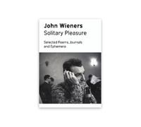 Solitary Pleasure : Selected Poems, Journals and Ephemera of John Wieners