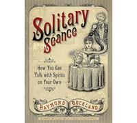 Solitary Seance: How You Can Talk with Spirits on Your Own