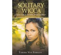 Solitary Wicca: Complete Guide for the Solitary Wiccan and Witch