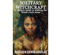 Solitary Witchcraft: A Modern Guide to Walking the Witch's Path Alone: 16 (Ancient Magick for Today's Witch)