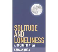 Solitude and Loneliness: A Buddhist View: 6