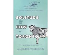 Solitude and the Cow in Toronto: Being a Full and Honest Account of Obsession, Spectacle, and the Surprising Utility of Milk at 5am