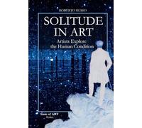 Solitude in Art. Artists Explore the Human Condition: From the Desert Fathers to Kusama’s mirrors. The Infinite Faces of Loneliness in the History of Art (State of Art)