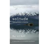 Solitude: Seeking Wisdom in Extremes - a Year Alone in the Patagonia Wilderness