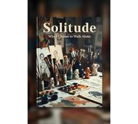 "Solitude, Why I Choose to Walk Alone": Finding Strength, Wisdom, and Joy in Quiet Moments