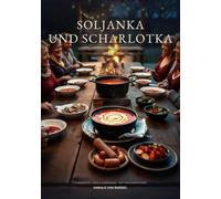 Soljanka und Scharlotk: Osteuropäische Klassiker aus dem Dutch Oven - Kochen für und mit FreundenL (Kochen im Feuertopf)