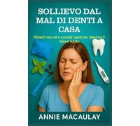SOLLIEVO DAL MAL DI DENTI A CASA: Rimedi naturali e consigli rapidi per alleviare il dolore subito