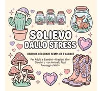 SOLLIEVO DALLO STRESS: LIBRO DA COLORARE SEMPLICE E AUDACE: Per Adulti e Bambini • Graziosi Mini-Giardini con Animali, Fiori, Paesaggi e Motivi