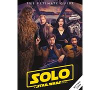 Solo: A Star Wars Story Ultimate Guide: The Ultimate Guide