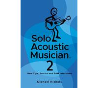 Solo Acoustic Musician 2: New Tips, Stories and SAM Interviews