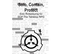Solo, Contain, Protect: Solo Roleplaying SCP - The Tabletop RPG (Solo Roleplaying Supplements)