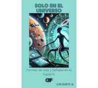 Solo en el Universo: Formas de vida y Señales en el Espacio: 5 (Horizontes cósmicos: Un viaje a las profundidades del Universo)