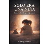 Solo era una niña: Sanar la herida que dejó mamá