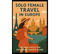 Solo Female Travel in Europe: Tips and Advice for Exploring Europe Alone