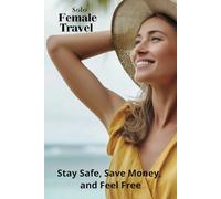 Solo Female Travel: Stay Safe, Save Money, and Feel Free