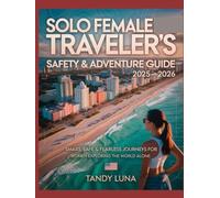 SOLO FEMALE TRAVELER’S SAFETY & ADVENTURE GUIDE 2025-2026: SMART, SAFE & FEARLESS JOURNEYS FOR WOMEN EXPLORING THE WORLD ALONE