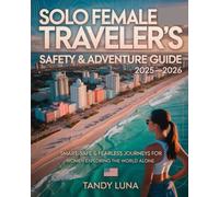 SOLO FEMALE TRAVELER’S SAFETY & ADVENTURE GUIDE 2025-2026: SMART, SAFE & FEARLESS JOURNEYS FOR WOMEN EXPLORING THE WORLD ALONE