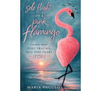 Solo Flight of a Pink Flamingo: A Memoir about Post Trauma Self-Discovery (PTSD)
