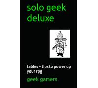 solo geek deluxe: tables + tips to power up your rpg (Solo GM books)