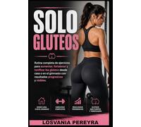 Solo Glúteos: Rutina completa de ejercicios para aumentar, fortalecer y tonificar los glúteos desde casa o en el gimnasio con resultados progresivos y visibles.