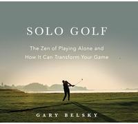 Solo Golf: The Zen of Playing Alone and How It Can Transform Your Game