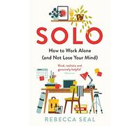 Solo: How to Work Alone (and Not Lose Your Mind) by Rebecca Seal NEW BOOK